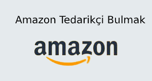 Amazon Tedarikçi Bulmak | Amazon Tedarikçi